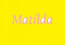 Matilda: significato del nome, caratteristiche e onomastico